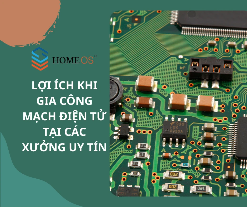 5 Lợi Ích Khi Gia Công Mạch Điện Tử Tại Xưởng Uy Tín — Tại Sao Chọn HomeOS?
